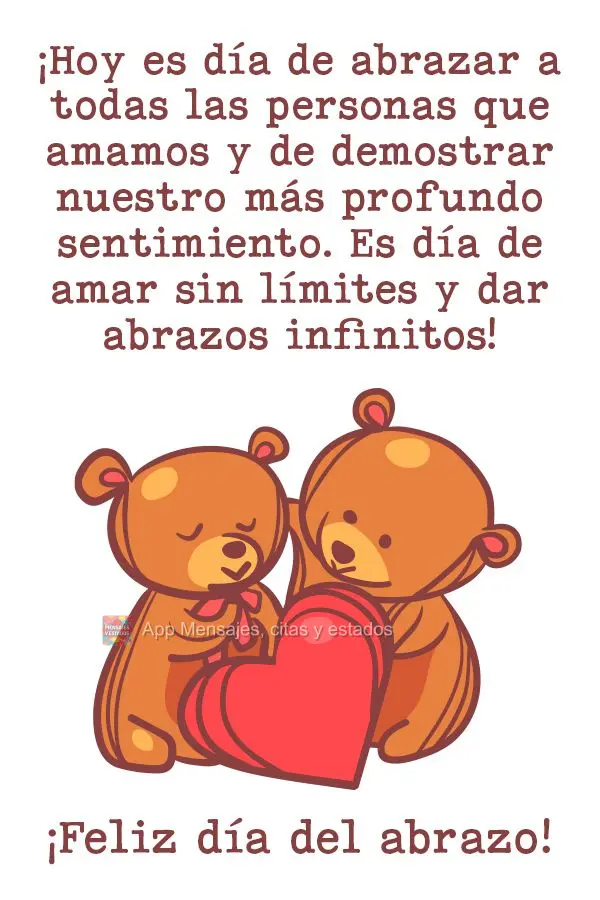 Hoje é dia de abraçar todas as pessoas que amamos, demonstrar nosso mais profundo sentimento. É dia de amar sem limites e dar abraços infinitos! Feli...