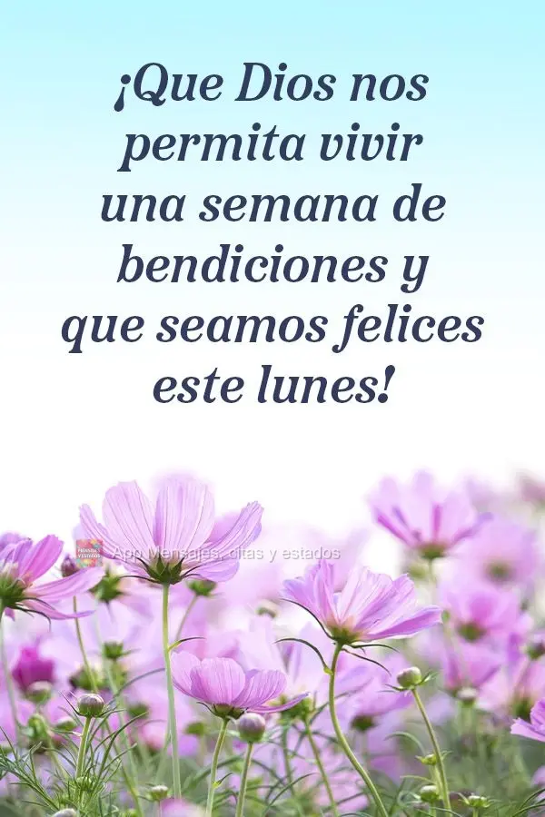 ¡Que Dios nos permita vivir una semana de bendiciones y que seamos felices este lunes!
