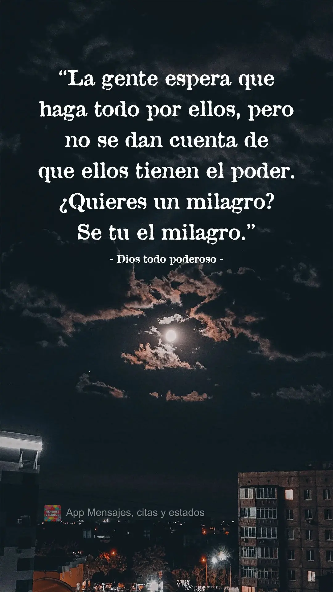 “La gente espera que haga todo por ellos, pero no se dan cuenta de que ellos tienen el poder. ¿Quieres un milagro? Se tu el milagro ". Dios todo poder...