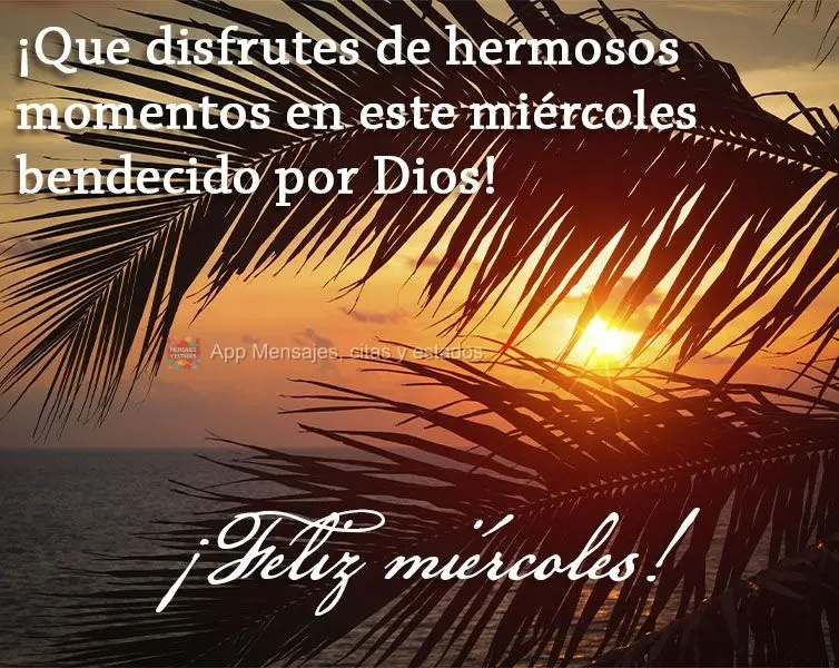 ¡Que disfrutes de hermosos momentos en este miércoles bendecido por Dios! ¡Feliz miércoles!