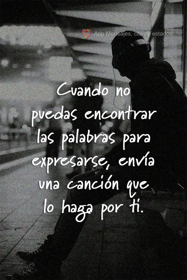 Quando não achar palavras para se expressar, envie uma música que faça isso por você.