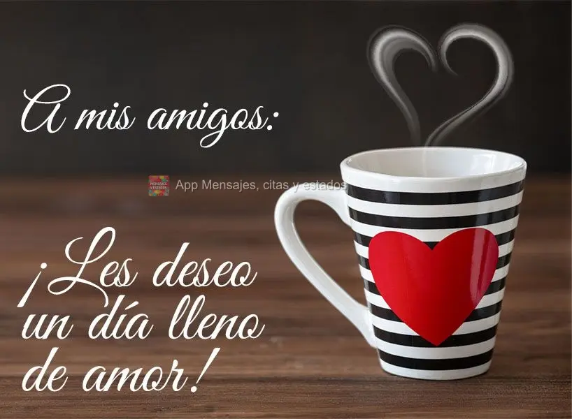 A mis amigos: ¡les deseo un día lleno de amor!