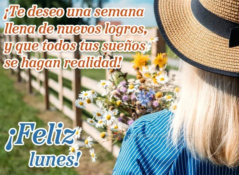 ¡Te deseo una semana llena de nuevos logros, y que todos tus sueños se hagan realidad! ¡Feliz lunes!