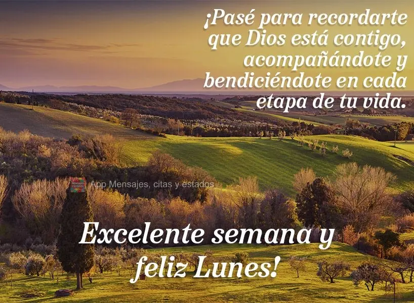 ¡Pasé para recordarte que Dios está contigo, acompañándote y bendiciéndote en cada etapa de tu vida. Excelente semana y feliz Lunes!