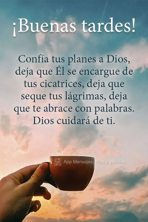 Confía tus planes a Dios, deja que Él se encargue de tus cicatrices, deja que seque tus lágrimas, deja que te abrace con palabras. Dios cuidará de ti...