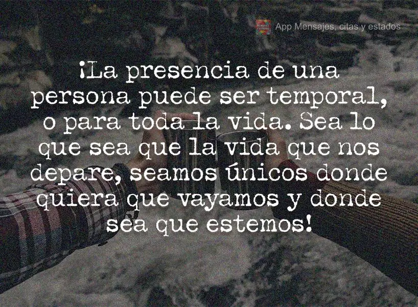 A presença de uma pessoa pode ser passageira ou pra vida inteira. Seja lá o que vida for reservar para nós, que sejamos únicos por onde passamos, por...