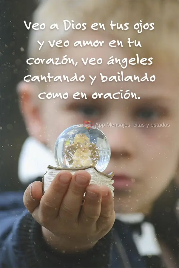 Veo a Dios en tus ojos y veo amor en tu corazón, veo ángeles cantando y bailando como en oración.