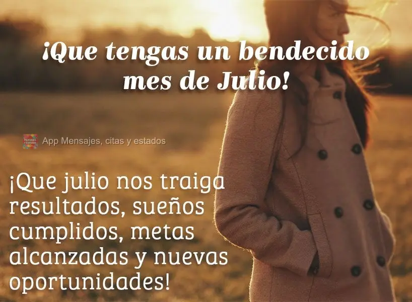 Que Julho nos traga resultados, sonhos realizados, metas alcançadas e novas oportunidades!  Tenha um mês de Julho abençoado!
