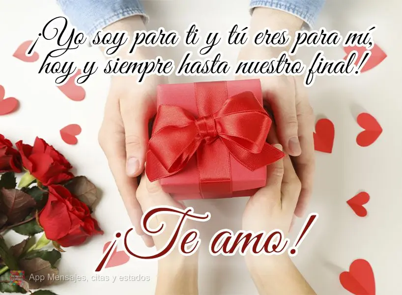 Eu sou pra você e você é pra mim, hoje e sempre até o nosso fim! Te amo!