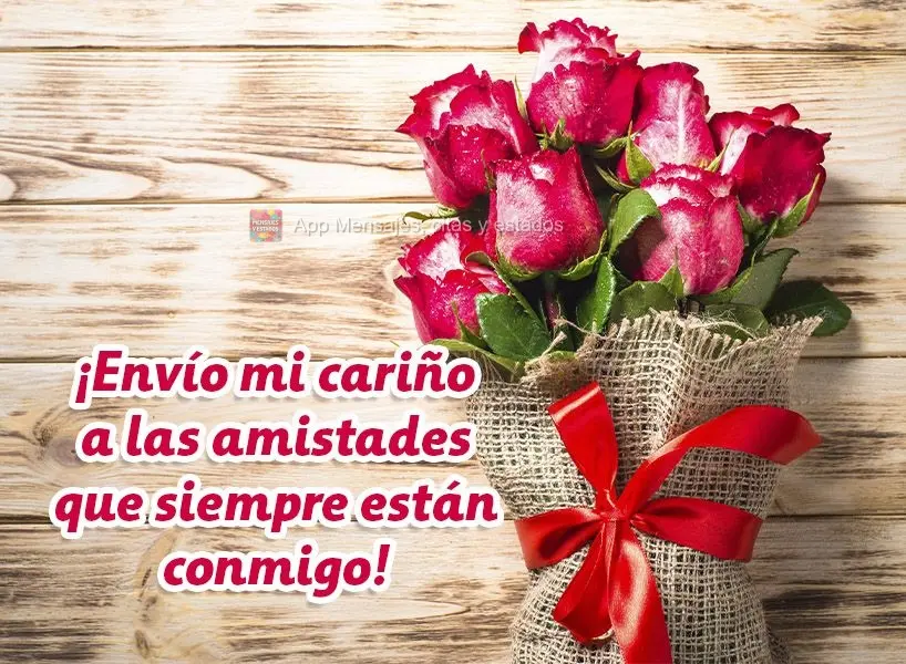 ¡Envío mi cariño a las amistades que siempre están conmigo!