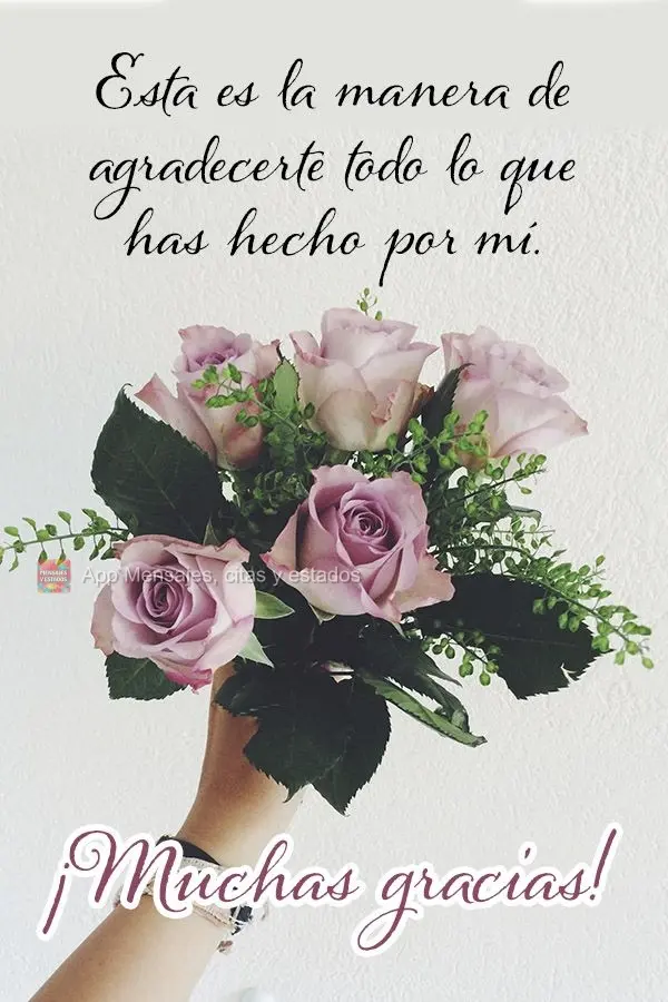 Esta es la manera de agradecerte todo lo que has hecho por mí. ¡Muchas gracias!
