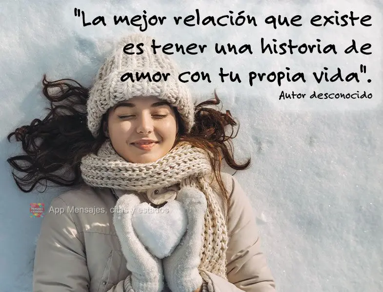"La mejor relación que existe es tener una historia de amor con tu propia vida". Autor desconocido