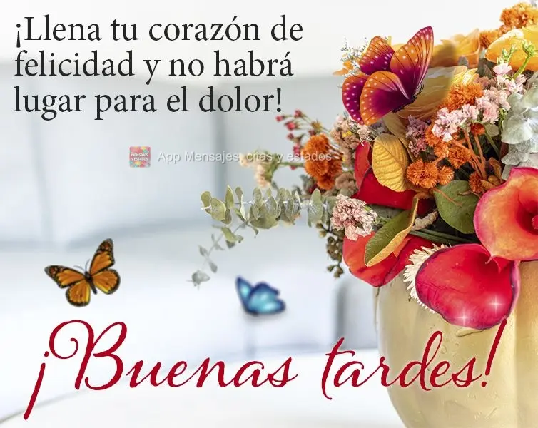 Preencha seu coração de felicidade e não haverá lugar para tristezas! Boa tarde!