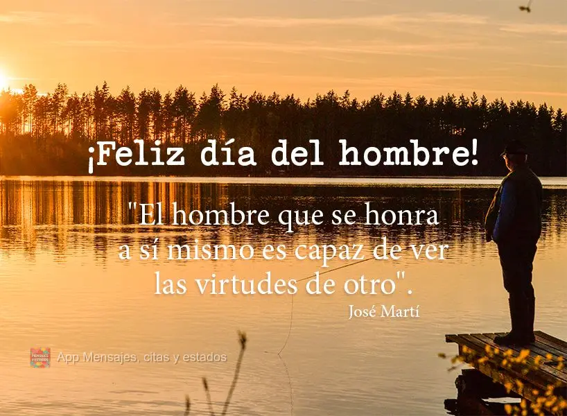 “O homem que honra a si mesmo é capaz de ver as virtudes de outro homem.” Feliz dia do Homem! José Martí