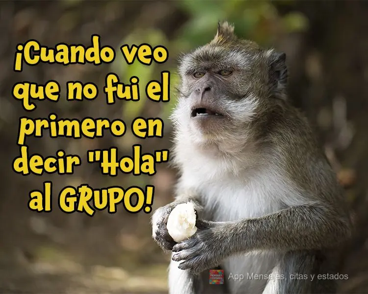 Quando eu vejo que não fui o primeiro a dar "Oi" no GRUPO!