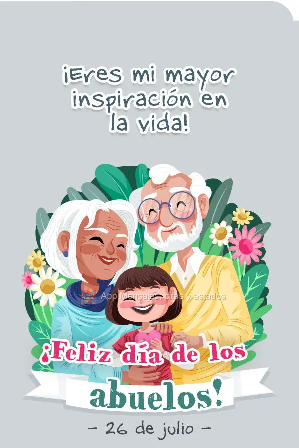 ¡Eres mi mayor inspiración en la vida! ¡Feliz día de los abuelos! - 26 de julio -