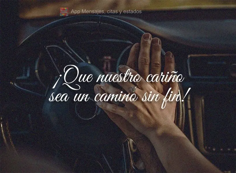 ¡Que nuestro cariño sea un camino sin fin!