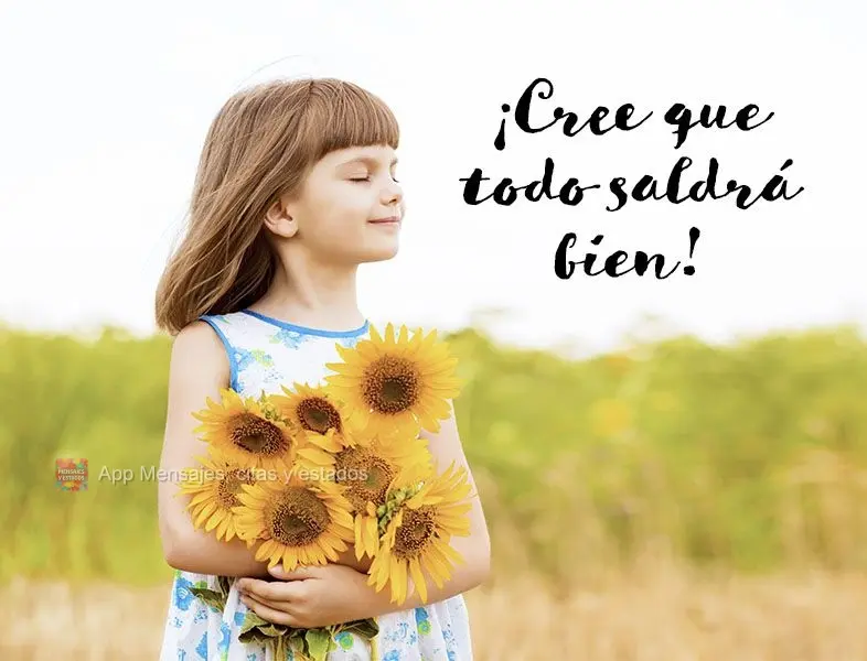 ¡Cree que todo saldrá bien!