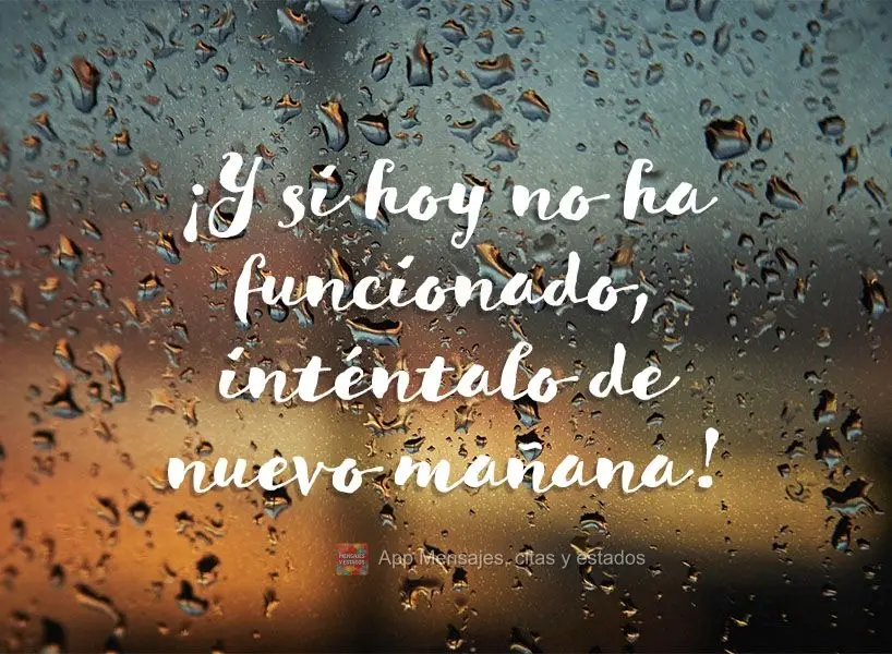 E se hoje não deu certo, tente outra vez amanhã!