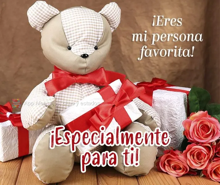 ¡Eres mi persona favorita! ¡Especialmente para ti!