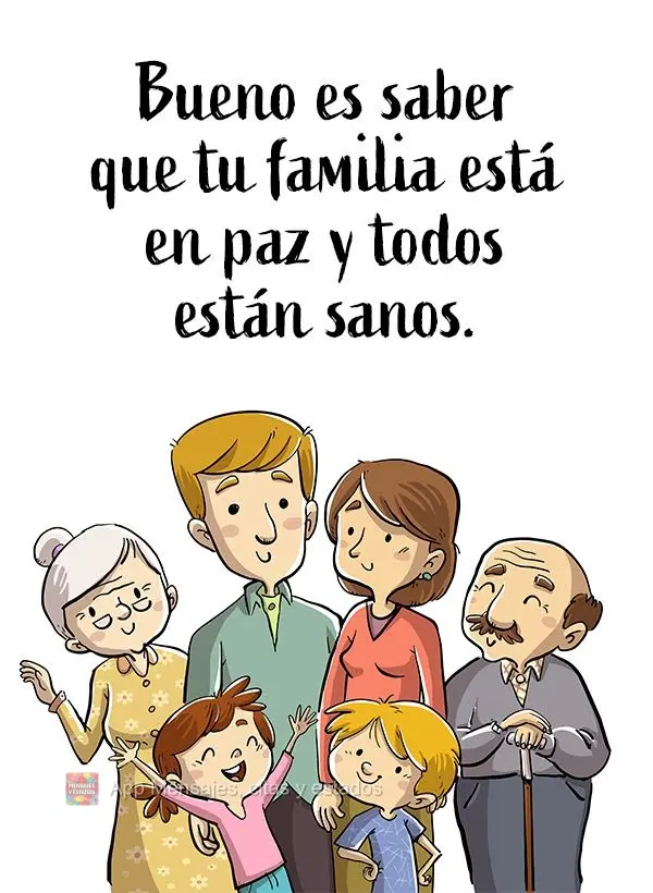 Bueno es saber que tu familia está en paz y todos están sanos.