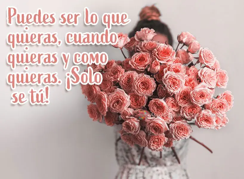 Você pode ser o que quiser, quando quiser e como quiser. Apenas seja você!