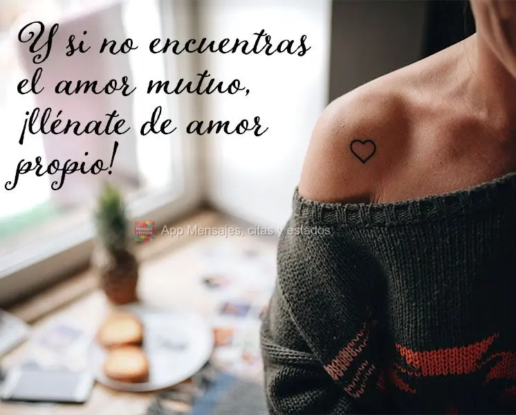 Y si no encuentras el amor mutuo, ¡llénate de amor propio!