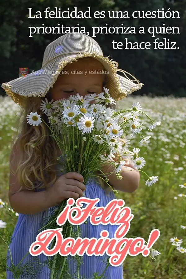 La felicidad es una cuestión prioritaria, prioriza a quien te hace feliz. ¡Feliz Domingo!