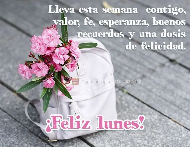 Lleva esta semana  contigo, valor, fe, esperanza, buenos recuerdos y una dosis de felicidad. ¡Feliz lunes!