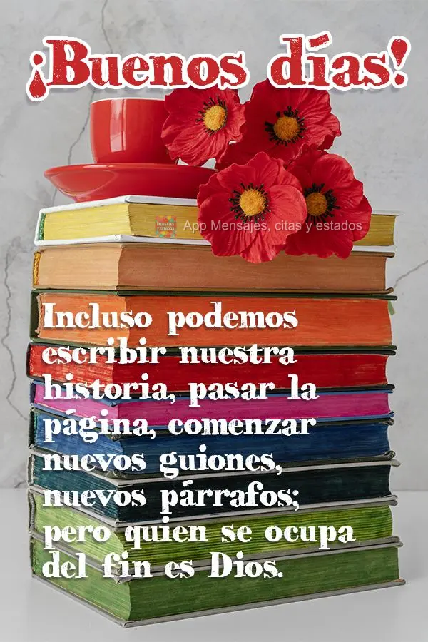 Incluso podemos escribir nuestra historia, pasar la página, comenzar nuevos guiones, nuevos párrafos; pero quien se ocupa del fin es Dios. ¡Buenos dí...