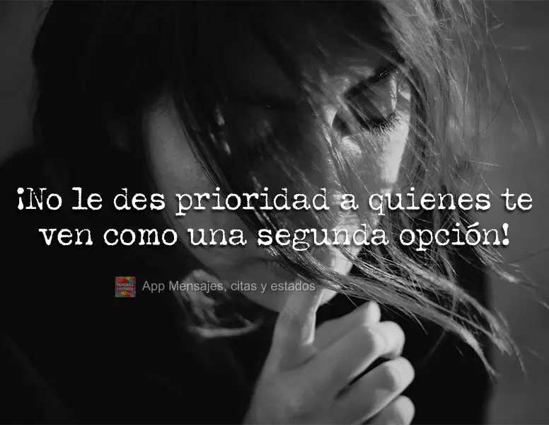 ¡No le des prioridad a quienes te ven como una segunda opción!