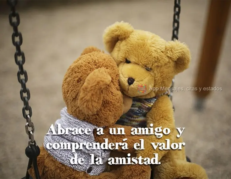 Abrace a un amigo y comprenderá el valor de la amistad.