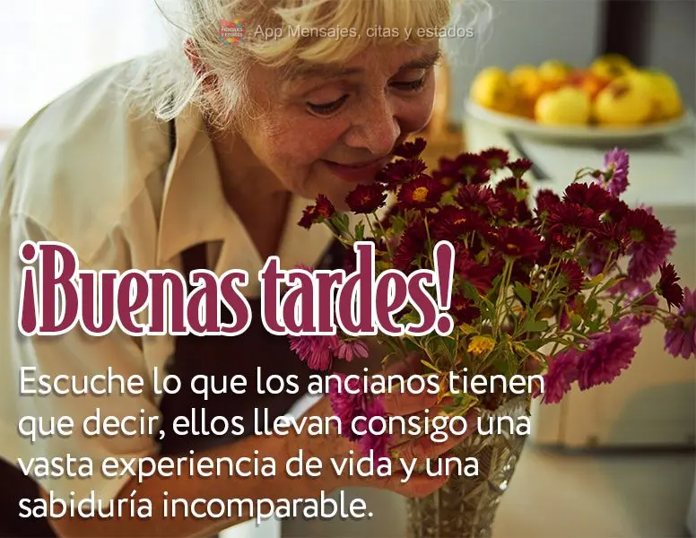 Escuche lo que los ancianos tienen que decir, ellos llevan consigo una vasta experiencia de vida y una sabiduría incomparable. ¡Buenas tardes!