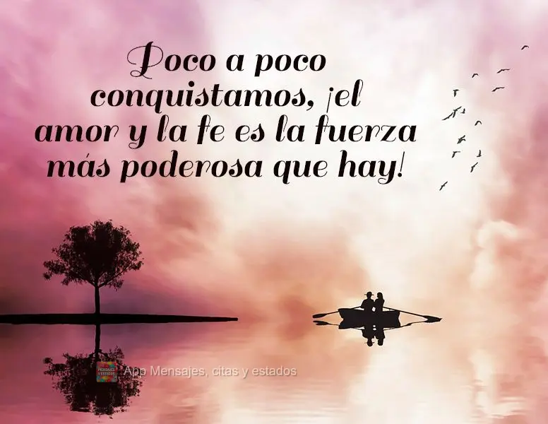 Poco a poco conquistamos, ¡el amor y la fe es la fuerza más poderosa que hay!