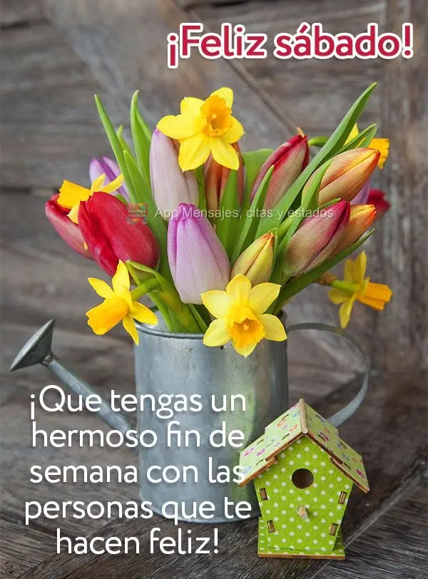¡Que tengas un hermoso fin de semana con las personas que te hacen feliz! ¡Feliz sábado!