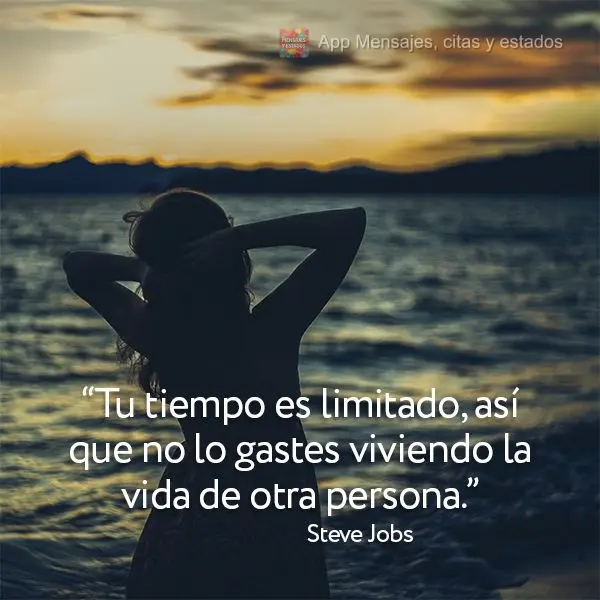 “Seu tempo é limitado, então não o gaste vivendo a vida de outra pessoa.” Steve Jobs