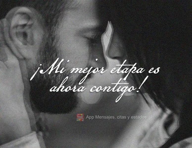 ¡Mi mejor etapa es ahora contigo!