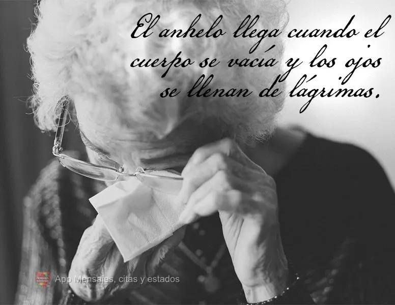 El anhelo llega cuando el cuerpo se vacía y los ojos se llenan de lágrimas.