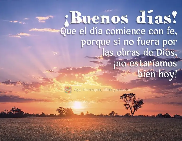 Que o dia comece com fé, porque se não fosse pelas obras de Deus, não estaríamos bem hoje!  Bom dia!