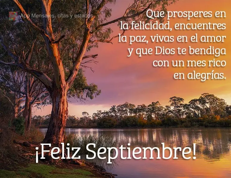 Que prosperes en la felicidad, encuentres la paz, vivas en el amor y que Dios te bendiga con un mes rico en alegrías. ¡Feliz septiembre!