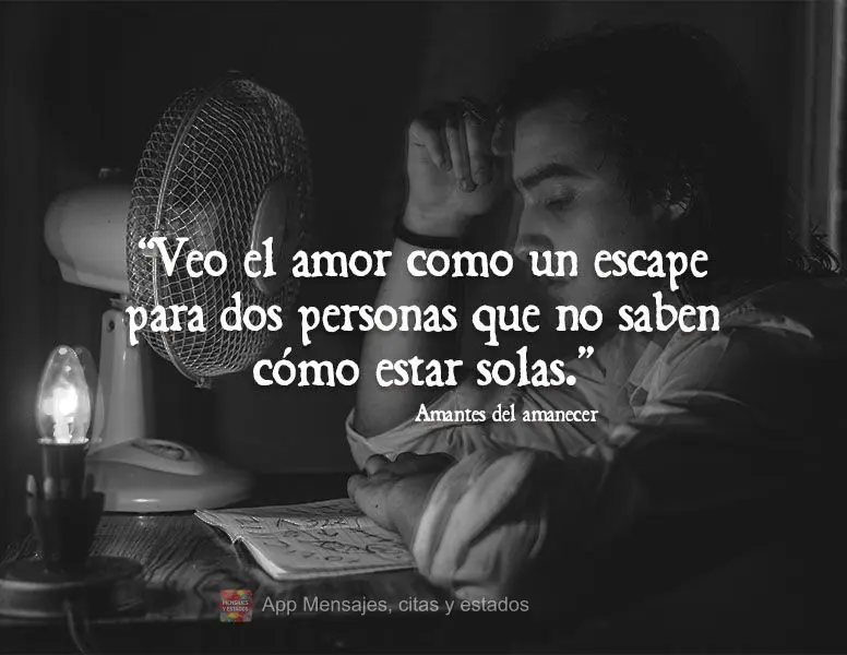 "Veo el amor como un escape para dos personas que no saben cómo estar solas". Amantes del amanecer