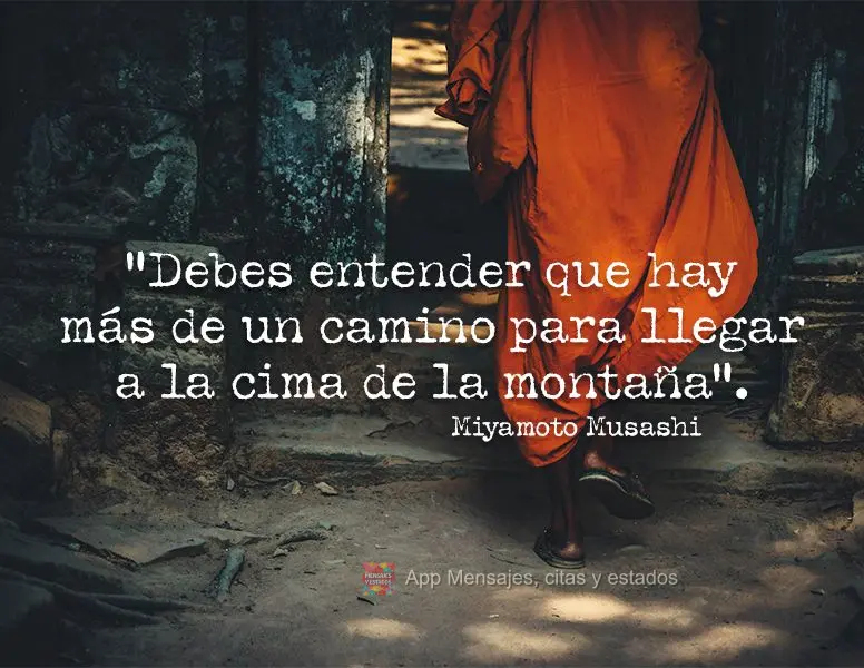 "Debes entender que hay más de un camino para llegar a la cima de la montaña". Miyamoto Musashi