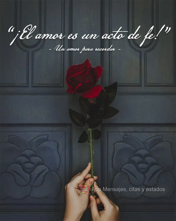 "¡El amor es un acto de fe!" Un amor para recordar