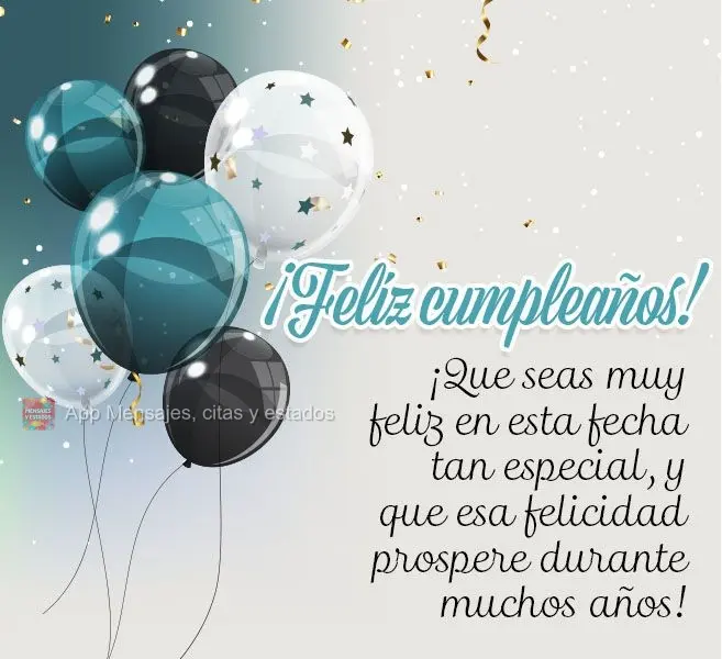 ¡Que seas muy feliz en esta fecha tan especial, y que esa felicidad prospere durante muchos años! ¡Feliz cumpleaños!