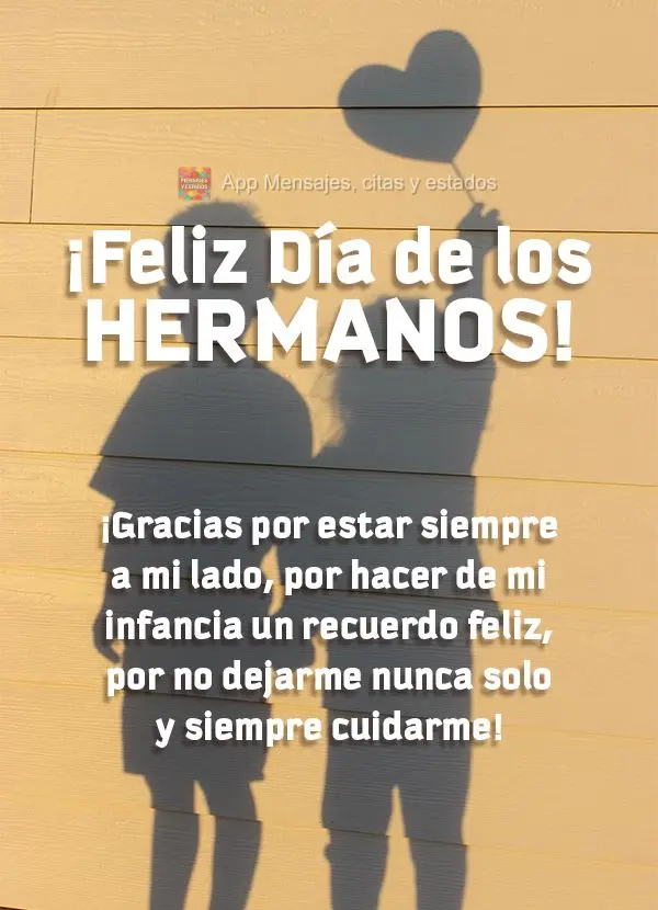 Obrigada por sempre estar ao meu lado e fazer de minha infância, uma lembrança feliz, por nunca me deixar sozinho e cuidar sempre de mim! Feliz dia dos...