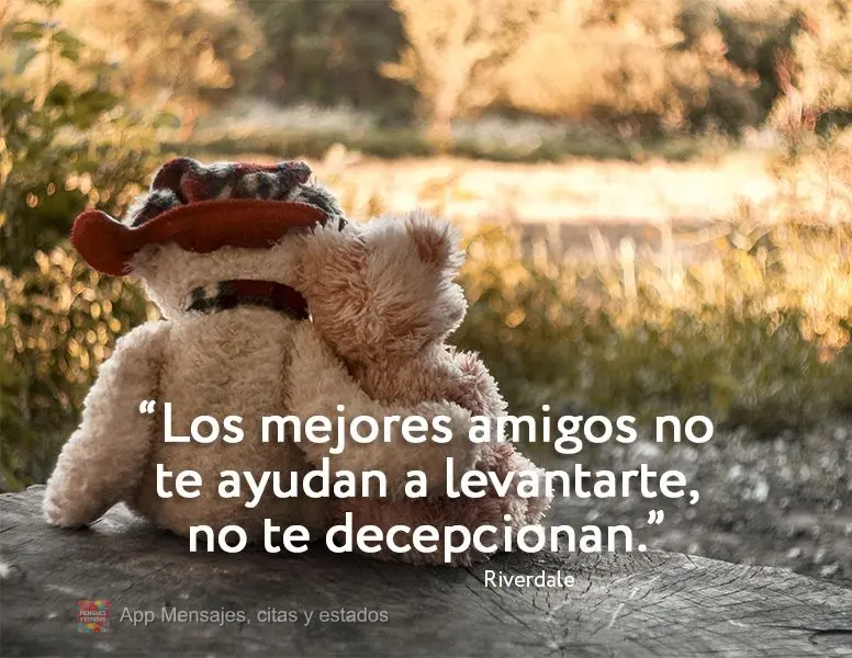 "Los mejores amigos no te ayudan a levantarte, no te decepcionan". Riverdale