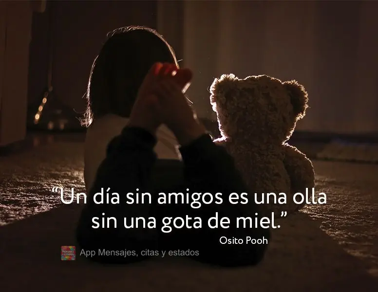 "Un día sin amigos es un pote sin una gota de miel". Osito Pooh