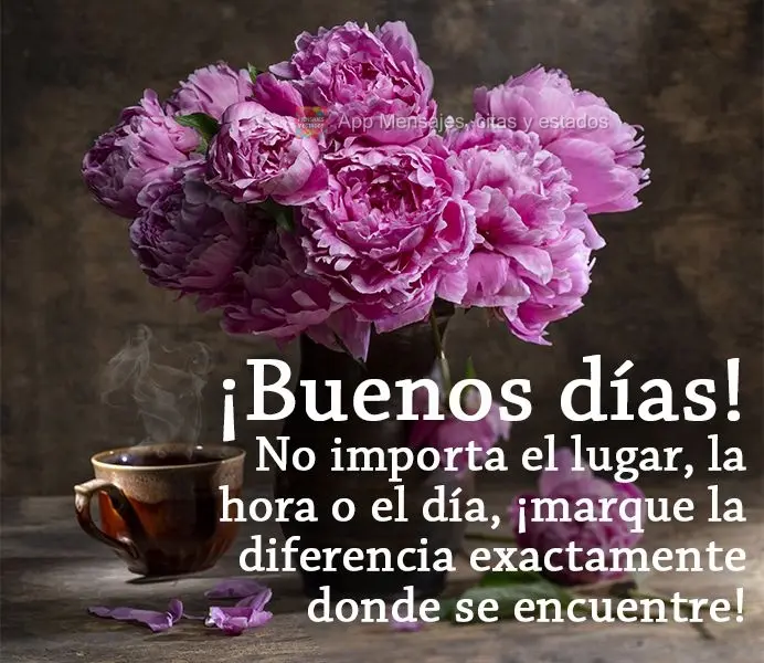 Não importa o lugar, a hora ou o dia, faça a diferença exatamente onde você está! Bom dia!