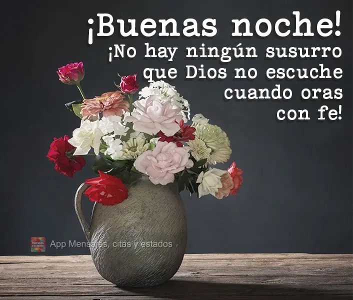 Não há sussurro que Deus não escute, quando se ora com fé! Boa noite!