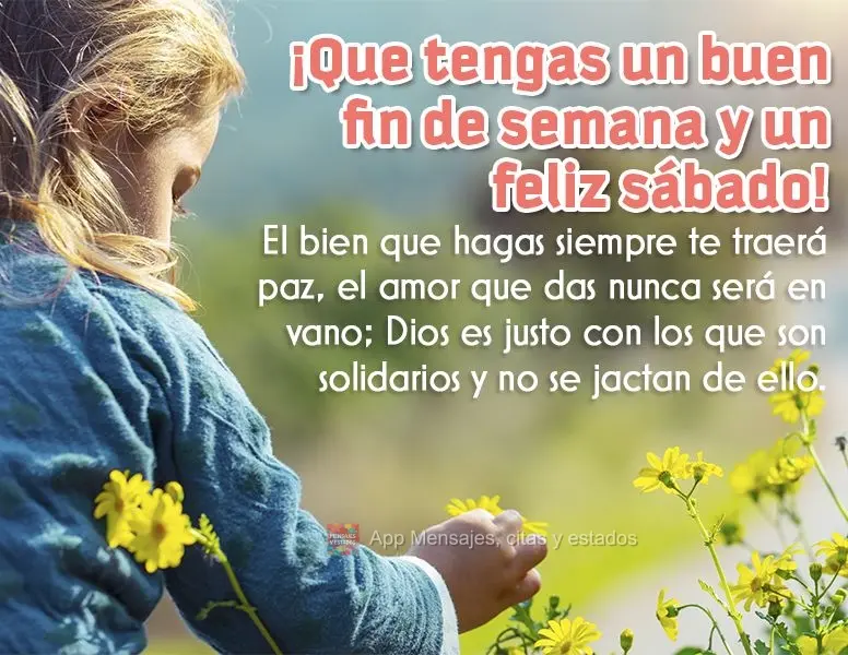 O bem que você faz sempre lhe trará paz, o amor que você doa, nunca será à toa; Deus é justo com quem é solidário e não se vangloria por isso.  ...